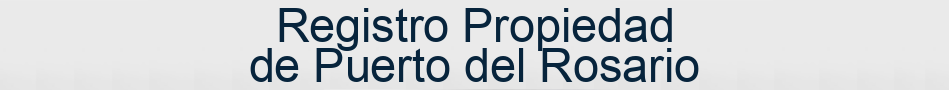 Registro Propiedad de Puerto del Rosario