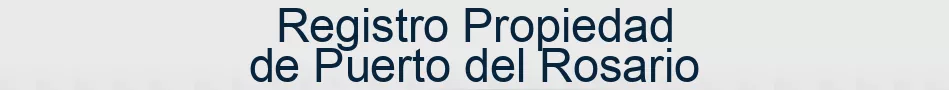 Registro Propiedad de Puerto del Rosario