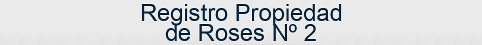 Registro Propiedad de Roses Nº 2