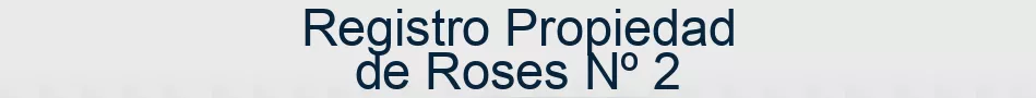 Registro Propiedad de Roses Nº 2