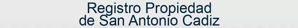 Registro Propiedad de San Antonio Cadiz