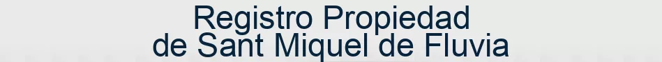 Registro Propiedad de Sant Miquel de Fluvia