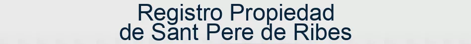 Registro Propiedad de Sant Pere de Ribes