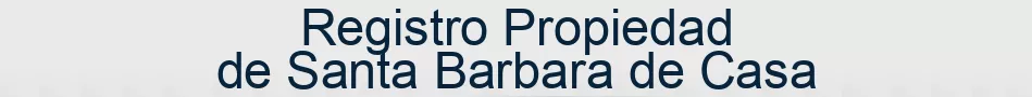 Registro Propiedad de Santa Barbara de Casa