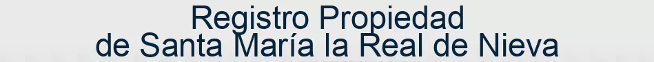 Registro Propiedad de Santa María la Real de Nieva