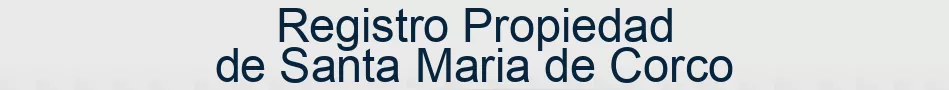 Registro Propiedad de Santa Maria de Corco