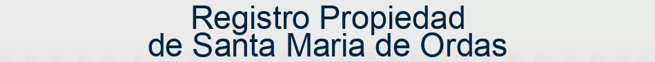 Registro Propiedad de Santa Maria de Ordas