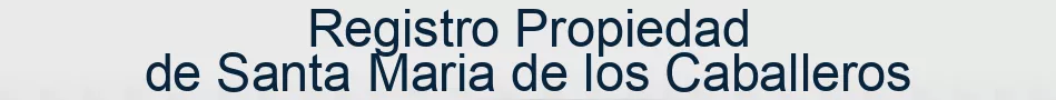 Registro Propiedad de Santa Maria de los Caballeros
