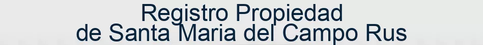 Registro Propiedad de Santa Maria del Campo Rus