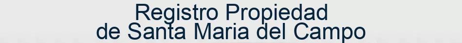 Registro Propiedad de Santa Maria del Campo