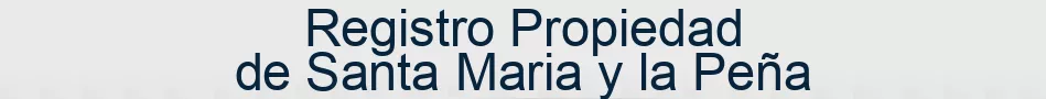 Registro Propiedad de Santa Maria y la Peña
