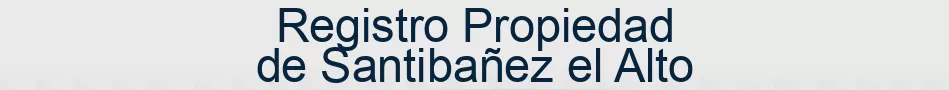 Registro Propiedad de Santibañez el Alto