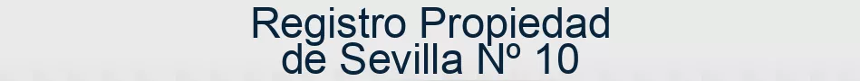 Registro Propiedad de Sevilla Nº 10