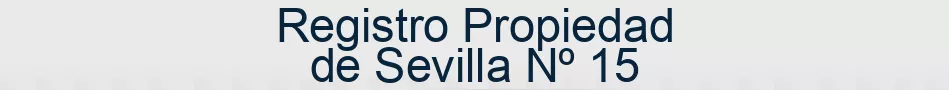 Registro Propiedad de Sevilla Nº 15