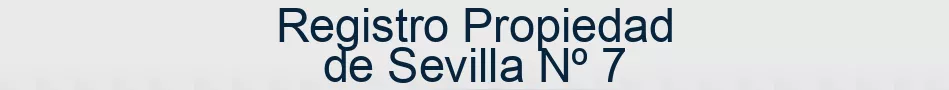 Registro Propiedad de Sevilla Nº 7