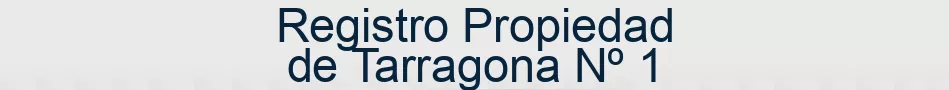 Registro Propiedad de Tarragona Nº 1