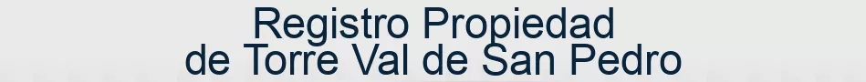 Registro Propiedad de Torre Val de San Pedro