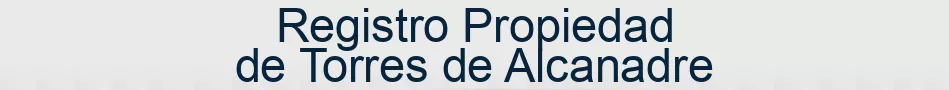 Registro Propiedad de Torres de Alcanadre