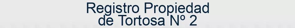 Registro Propiedad de Tortosa Nº 2