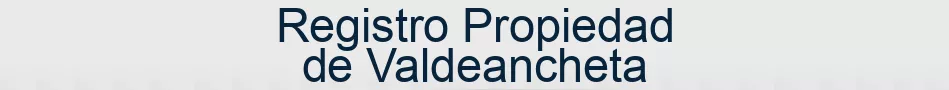 Registro Propiedad de Valdeancheta