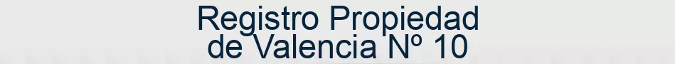 Registro Propiedad de Valencia Nº 10