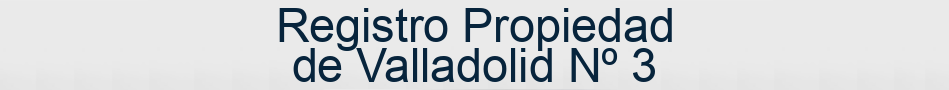 Registro Propiedad de Valladolid Nº 3
