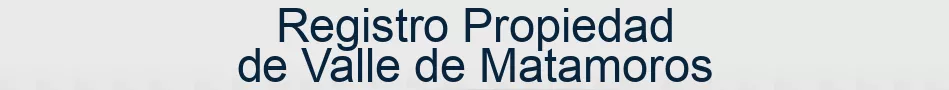 Registro Propiedad de Valle de Matamoros