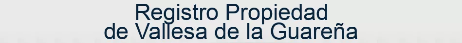 Registro Propiedad de Vallesa de la Guareña