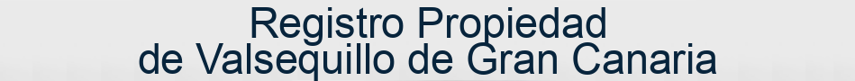 Registro Propiedad de Valsequillo de Gran Canaria