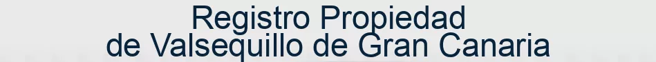 Registro Propiedad de Valsequillo de Gran Canaria