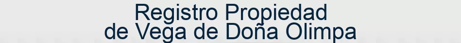 Registro Propiedad de Vega de Doña Olimpa