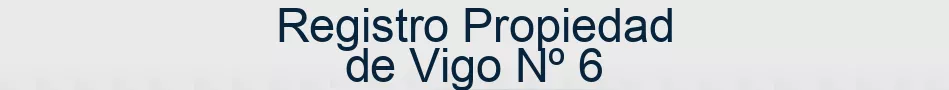 Registro Propiedad de Vigo Nº 6