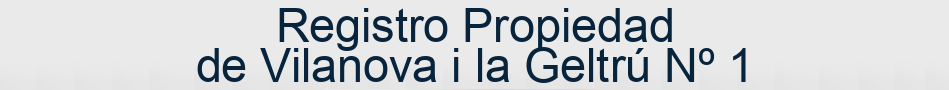 Registro Propiedad de Vilanova i la Geltrú Nº 1