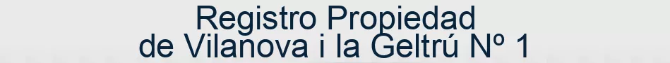 Registro Propiedad de Vilanova i la Geltrú Nº 1