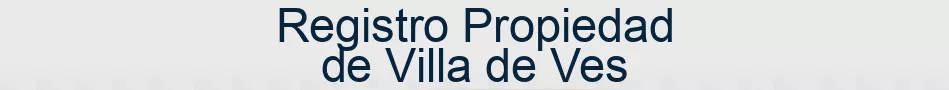 Registro Propiedad de Villa de Ves
