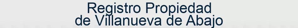 Registro Propiedad de Villanueva de Abajo