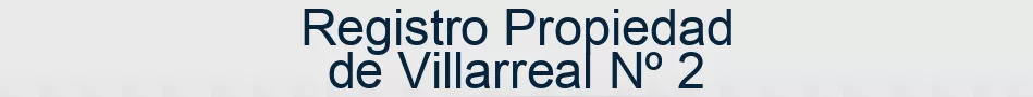 Registro Propiedad de Villarreal Nº 2