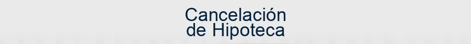 Cancelación de Hipoteca